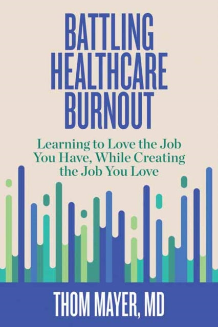 Battling Healthcare Burnout - Learning to Love the Job You Have, While Creating the Job You Love