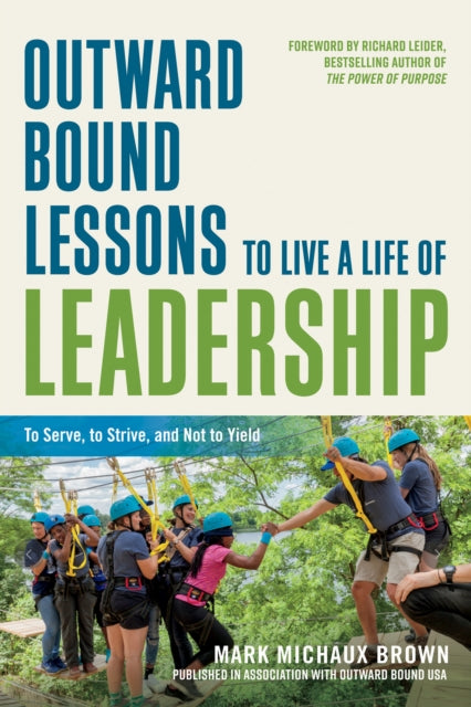 Outward Bound Lessons to Live a Life of Leadership - To Serve, to Strive, and Not to Yield