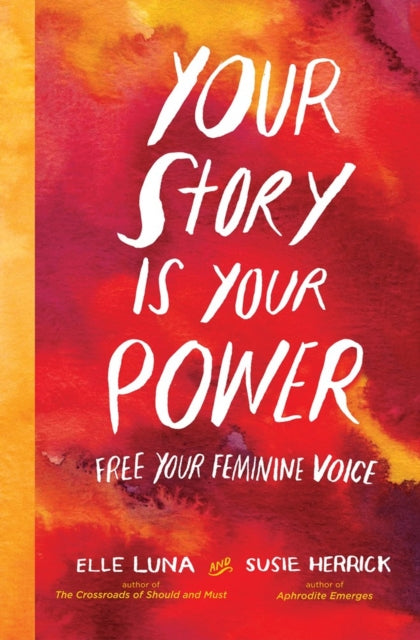 Your Story Is Your Power-Use Your Feminine Energy to Ignite Your Future