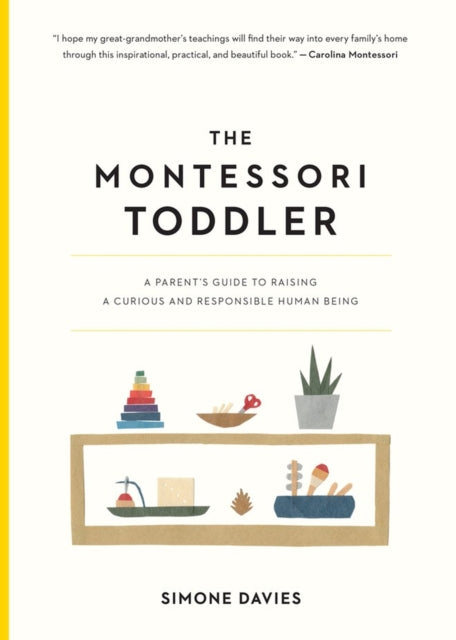 The Montessori Toddler - A Parent's Guide to Raising a Curious and Responsible Human Being