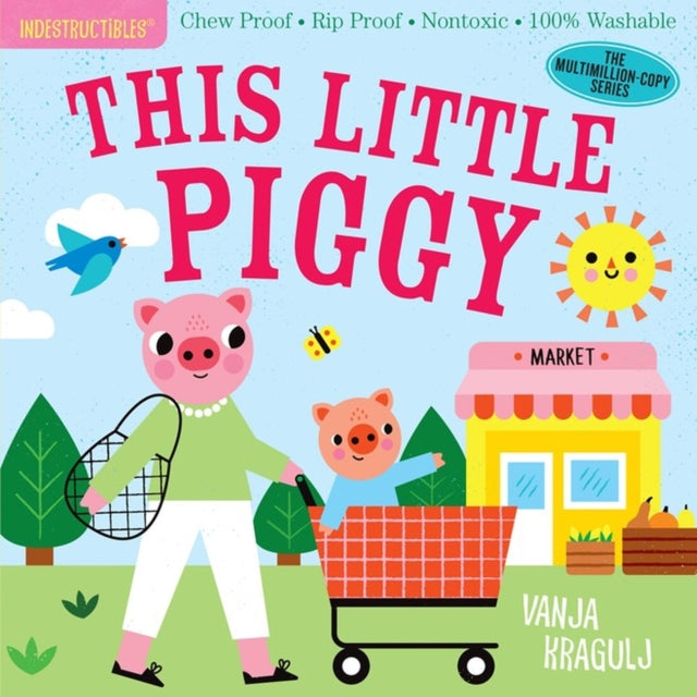 Indestructibles: This Little Piggy - Chew Proof * Rip Proof * Nontoxic * 100% Washable (Book for Babies, Newborn Books, Safe to Chew)