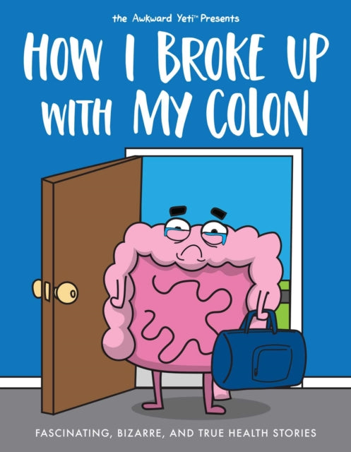 How I Broke Up with My Colon - Fascinating, Bizarre, and True Health Stories