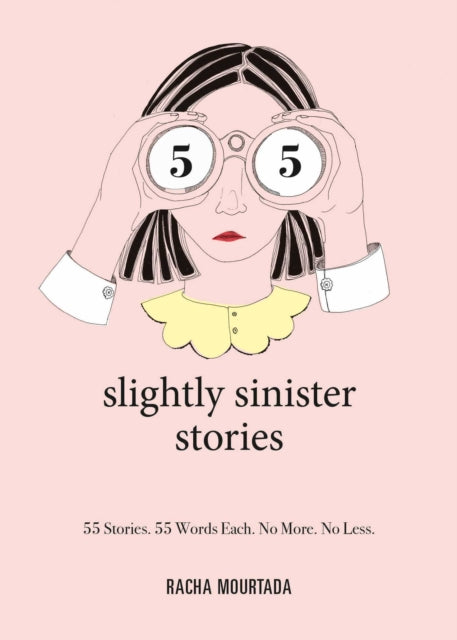 55 Slightly Sinister Stories - 55 Stories. 55 Words Each. No More. No Less.