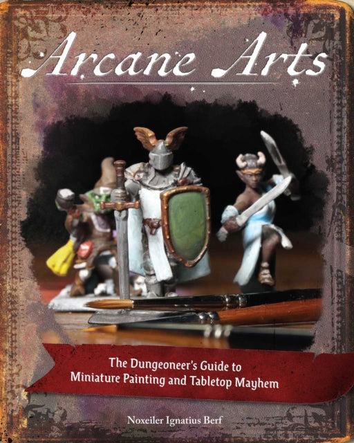 Arcane Arts - The Dungeoneer's Guide to Miniature Painting and Tabletop Mayhem