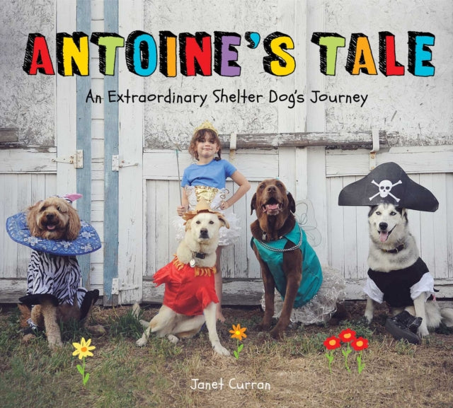 Antoine's Tale - An Extraordinary Shelter Dog's Journey