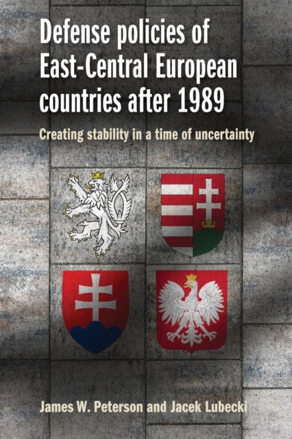 Defense Policies of East-Central European Countries After 1989 - Creating Stability in a Time of Uncertainty