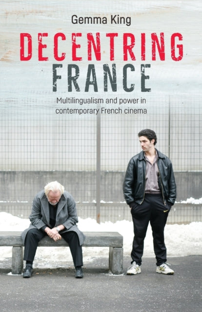 Decentring France - Multilingualism and Power in Contemporary French Cinema