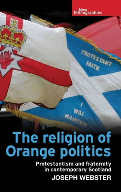 The Religion of Orange Politics - Protestantism and Fraternity in Contemporary Scotland