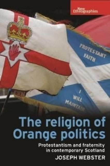 The Religion of Orange Politics - Protestantism and Fraternity in Contemporary Scotland