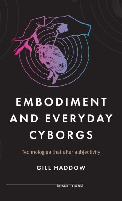 Embodiment and Everyday Cyborgs - Technologies That Alter Subjectivity
