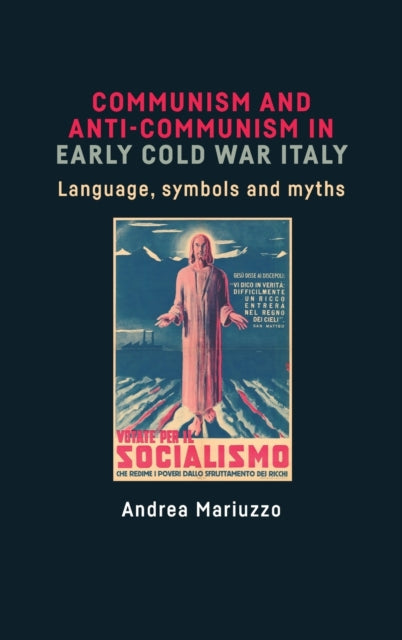 Communism and Anti-Communism in Early Cold War Italy - Language, Symbols and Myths