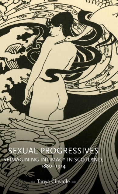 Sexual Progressives - Reimagining Intimacy in Scotland, 1880-1914
