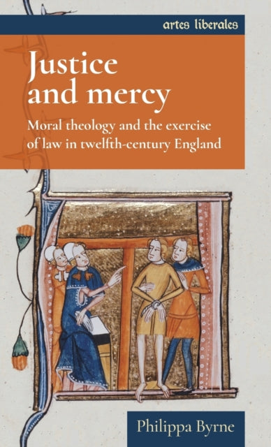 Justice and Mercy - Moral Theology and the Exercise of Law in Twelfth-Century England