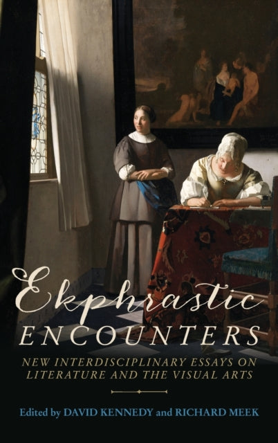 Ekphrastic Encounters - New Interdisciplinary Essays on Literature and the Visual Arts