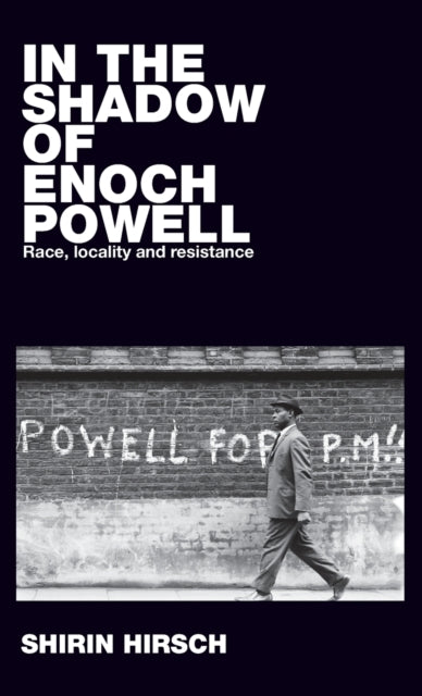 In the Shadow of Enoch Powell - Race, Locality and Resistance