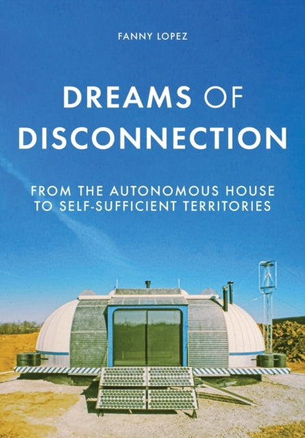 Dreams of Disconnection - From the Autonomous House to Self-Sufficient Territories