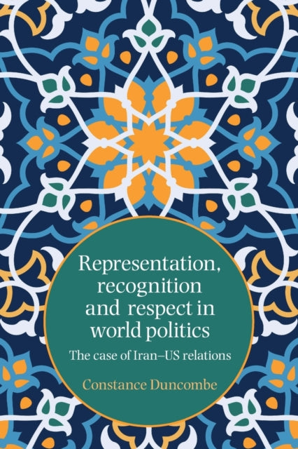 Representation, Recognition and Respect in World Politics - The Case of Iran-Us Relations