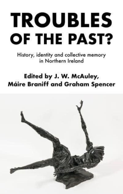 Troubles of the Past? - History, Identity and Collective Memory in Northern Ireland