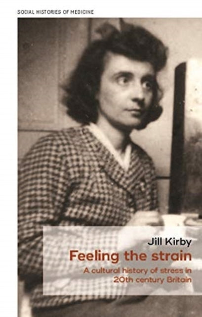 Feeling the Strain - A Cultural History of Stress in Twentieth-Century Britain