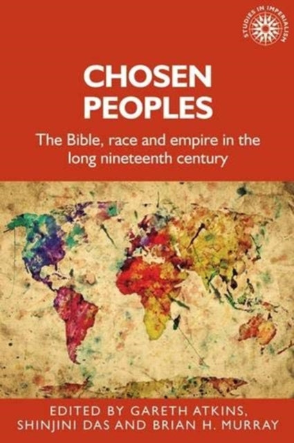 Chosen Peoples - The Bible, Race and Empire in the Long Nineteenth Century