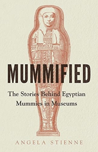 Mummified - The Stories Behind Egyptian Mummies in Museums