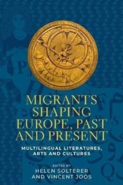 Migrants Shaping Europe, Past and Present - Multilingual Literatures, Arts, and Cultures