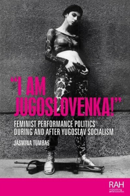 "I am Jugoslovenka!" - Feminist Performance Politics During and After Yugoslav Socialism