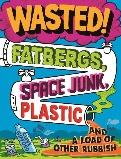 Wasted - Fatbergs, Space Junk, Plastic and a load of other Rubbish