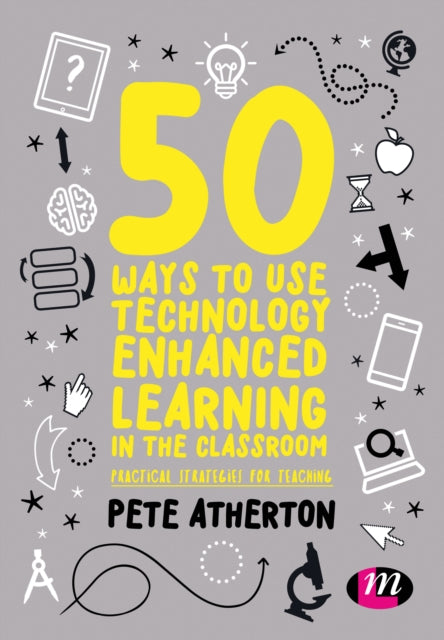 50 Ways to Use Technology Enhanced Learning in the Classroom - Practical strategies for teaching