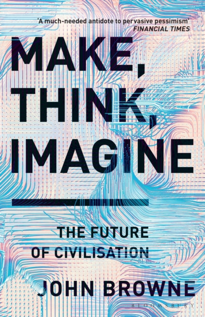 Make, Think, Imagine - The Future of Civilisation