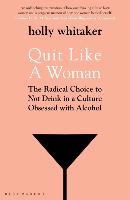 Quit Like a Woman - The Radical Choice to Not Drink in a Culture Obsessed with Alcohol