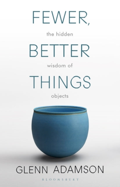 Fewer, Better Things - The Hidden Wisdom of Objects