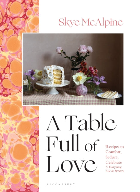A Table Full of Love - Recipes to Comfort, Seduce, Celebrate & Everything Else in Between