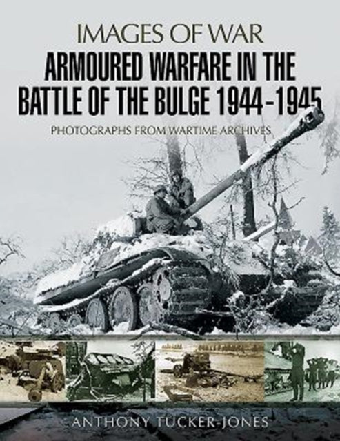 Armoured Warfare in the Battle of the Bulge 1944-1945 - Rare Photographs from Wartime Archives