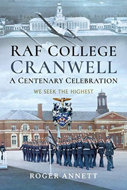 RAF College, Cranwell: A Centenary Celebration - We Seek the Highest