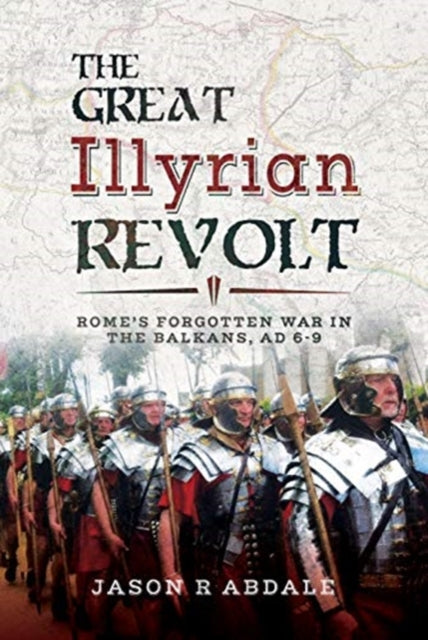 The Great Illyrian Revolt - Rome's Forgotten War in the Balkans, AD 6 -9