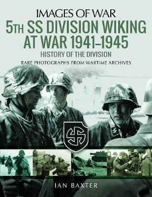 5th SS Division Wiking at War 1941-1945: History of the Division - Rare Photographs from Wartime Archives