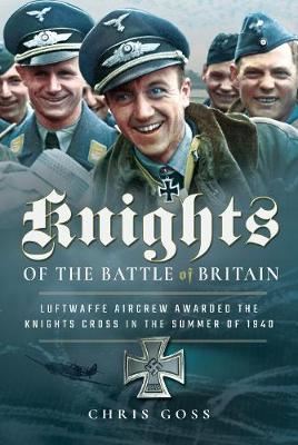 Knights of the Battle of Britain - Luftwaffe Aircrew Awarded the Knights Cross in 1940
