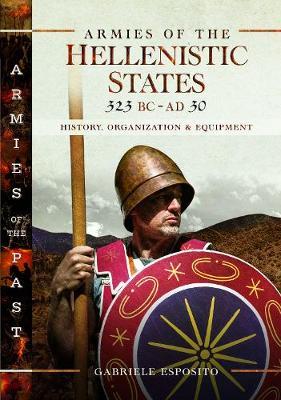 Armies of the Hellenistic States 323 BC to AD 30 - History, Organization and Equipment