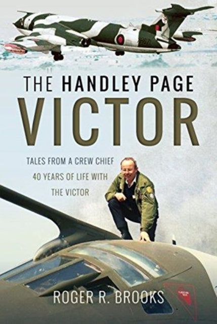 The Handley Page Victor - Tales from a Crew Chief - 40 Years of Life with the Victor