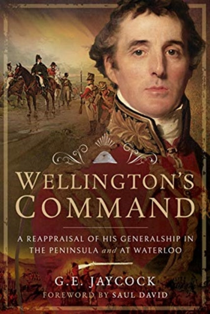 Wellington's Command - A Reappraisal of His Generalship in the Peninsula and at Waterloo