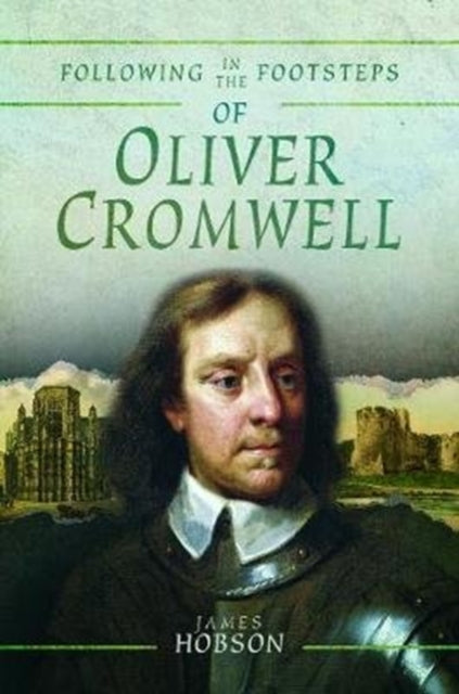Following in the Footsteps of Oliver Cromwell - A Historical Guide to the Civil War