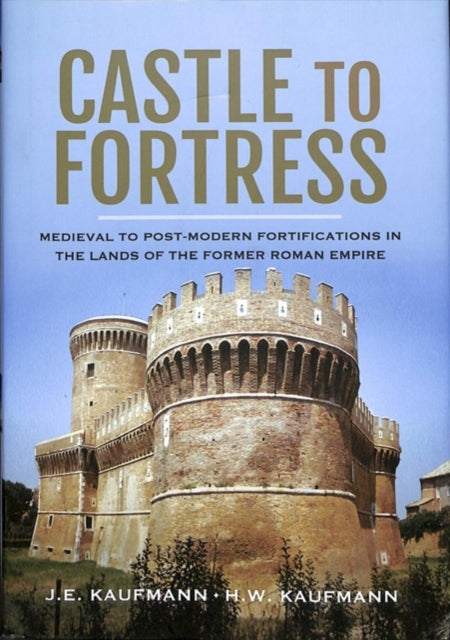 Castle to Fortress - Medieval to Post-Modern Fortifications in the Lands of the Former Roman Empire