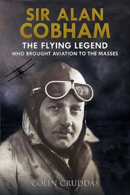 Sir Alan Cobham - The Flying Legend Who Brought Aviation to the Masses