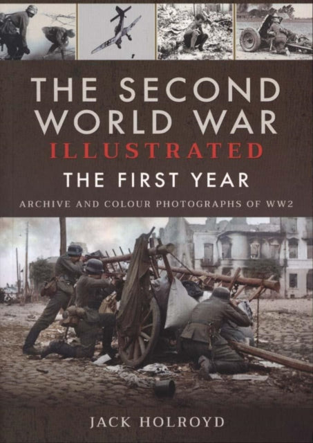 The Second World War Illustrated - The First Year: September 1939 - September 1940