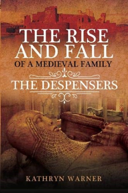 The Rise and Fall of a Medieval Family - The Despensers