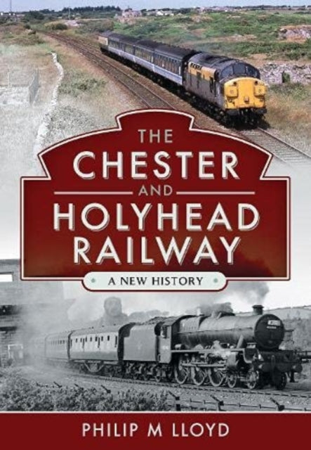 The Chester and Holyhead Railway - A New History