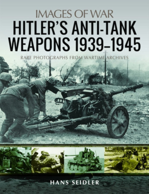 Hitler's Anti-Tank Weapons 1939-1945 - Rare Photographs from Wartime Archives