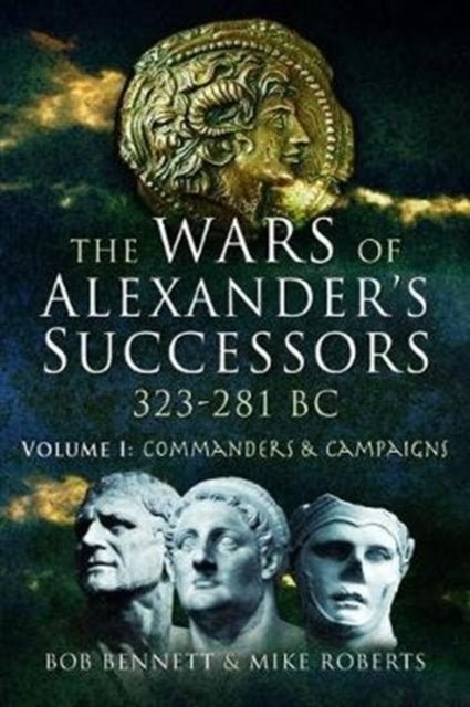 The Wars of Alexander's Successors 323 - 281 BC - Volume 1: Commanders and Campaigns