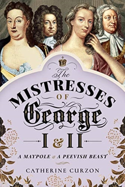 The Mistresses of George I and II - A Maypole and a Peevish Beast